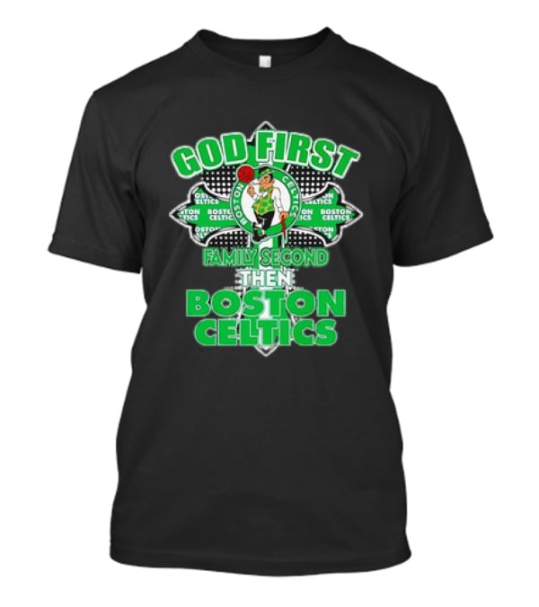 God First Family Second Then Boston Celtics T-Shirt
