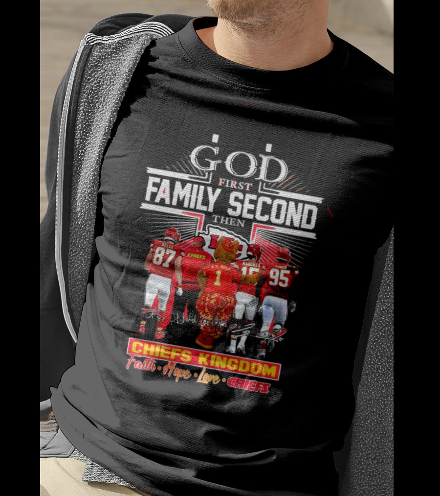 God First Family Second Then Chiefs Kingdom Faith Hope Love Chiefs T-Shirt