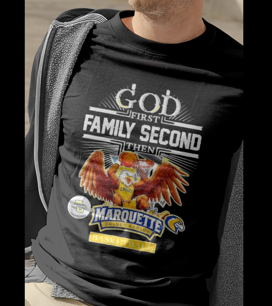 God First Family Second Then Marquette Golden Eagles Basketball T-Shirt