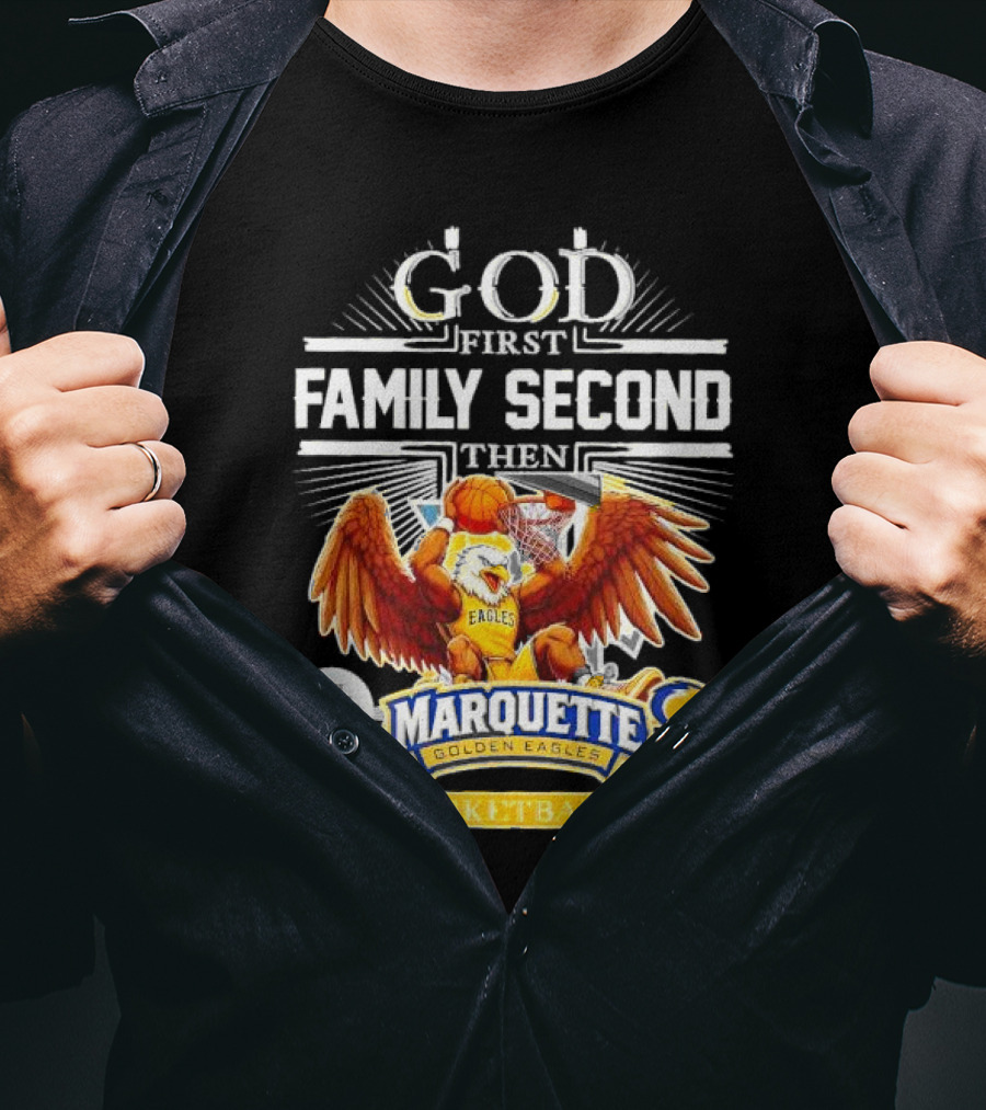 God First Family Second Then Marquette Golden Eagles Basketball T-Shirt