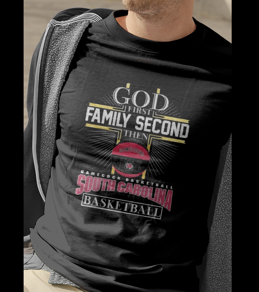 God First Family Second Then South Carolina Gamecocks Basketball 2025 T-Shirt