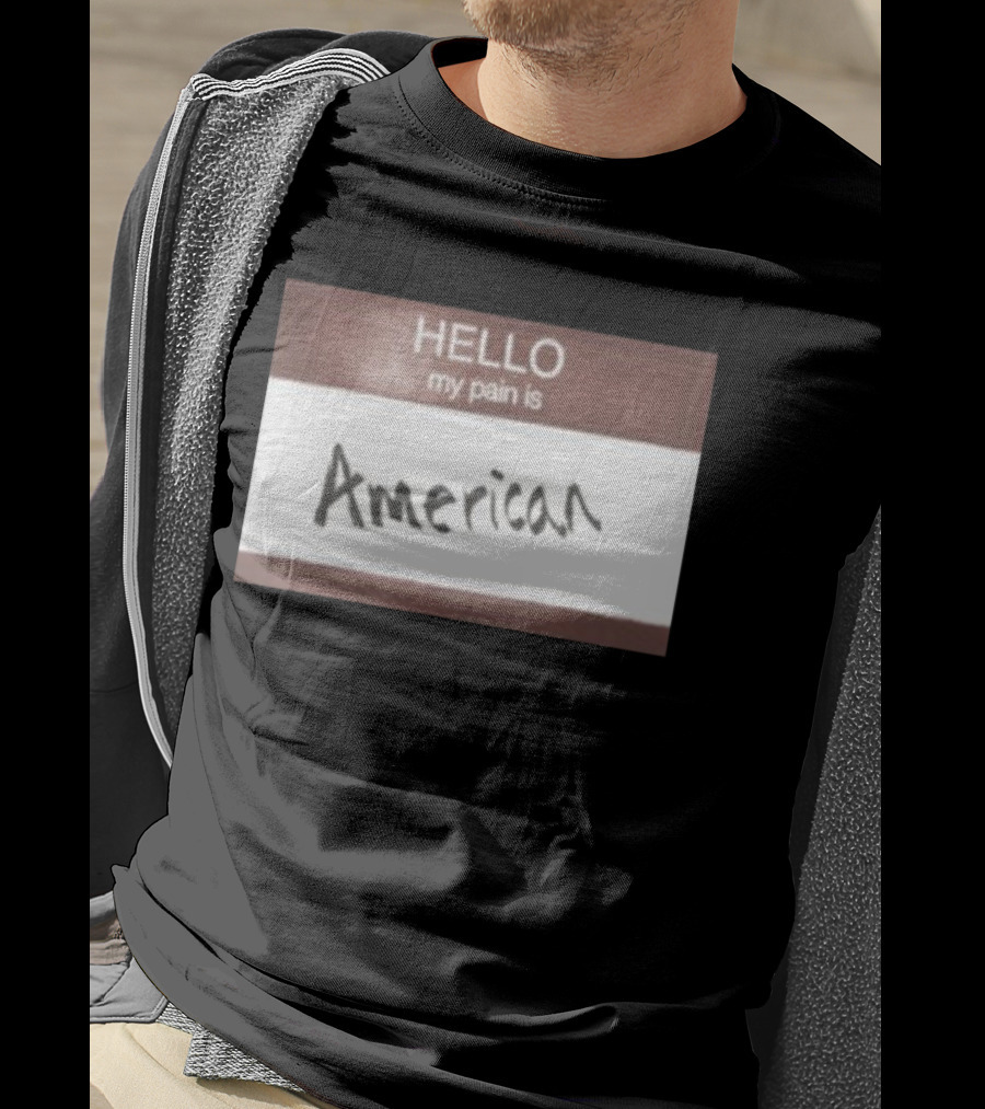 Hello My Pain Is American T-Shirt