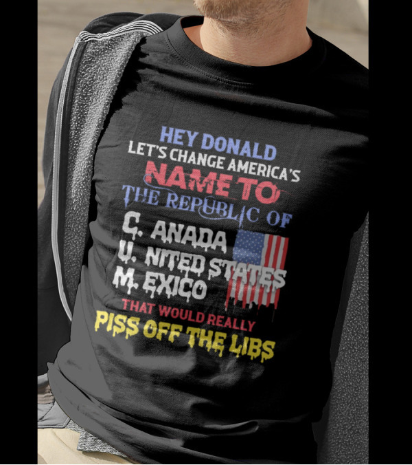 Hey Donald Let’s Change America’s Name To The Republic Of C.u.m That Would Really Piss Off The Libs T-Shirt