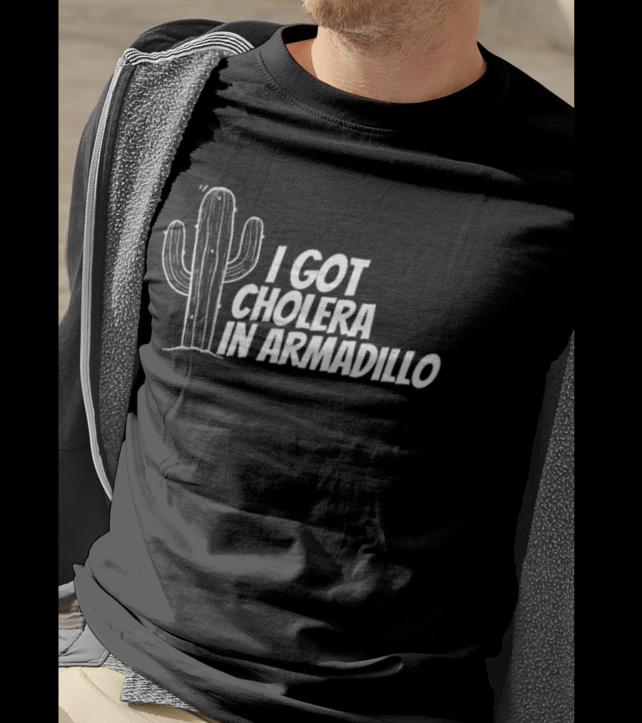 I Got Cholera In Armadillo T-Shirt