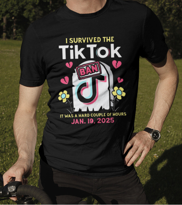 I Survived The Tiktok Ban It Was A Hard Couple Of Hours 2025 T-Shirt