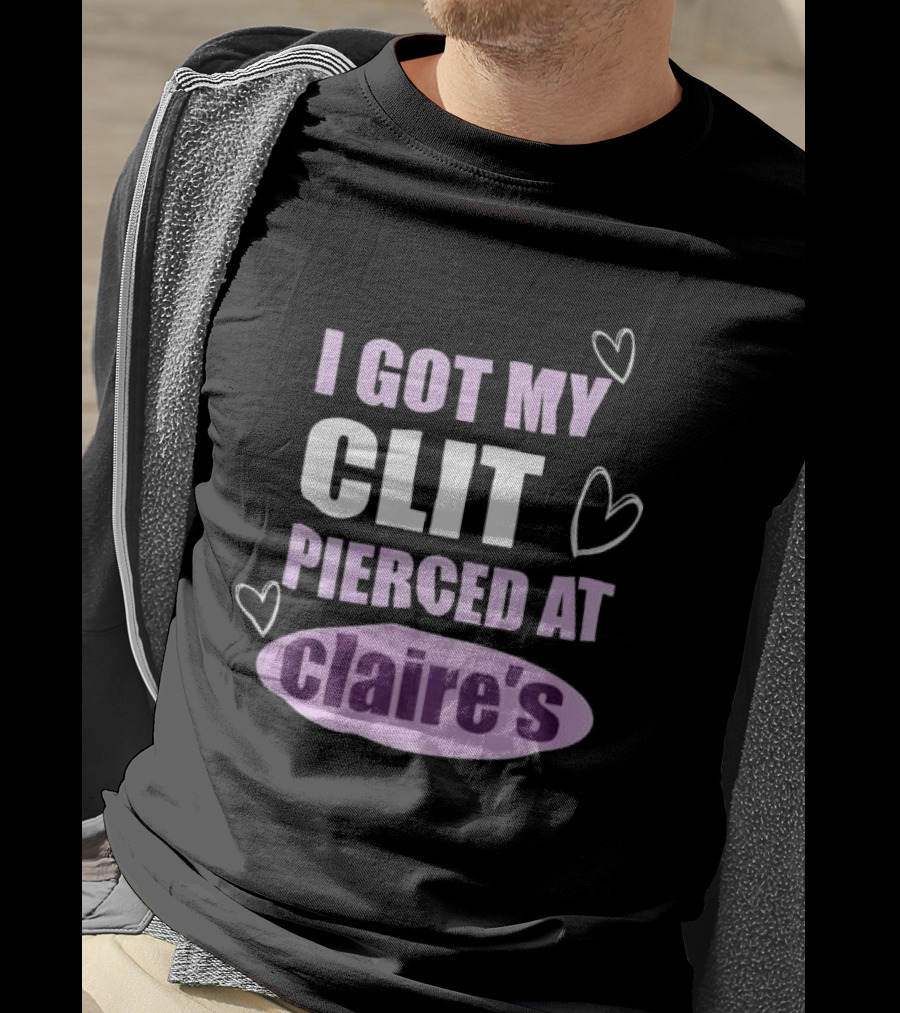 I Got My Clit Pierced At Clarie’s T-Shirt