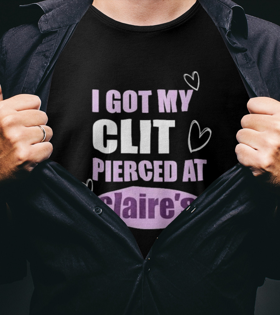 I Got My Clit Pierced At Clarie’s T-Shirt