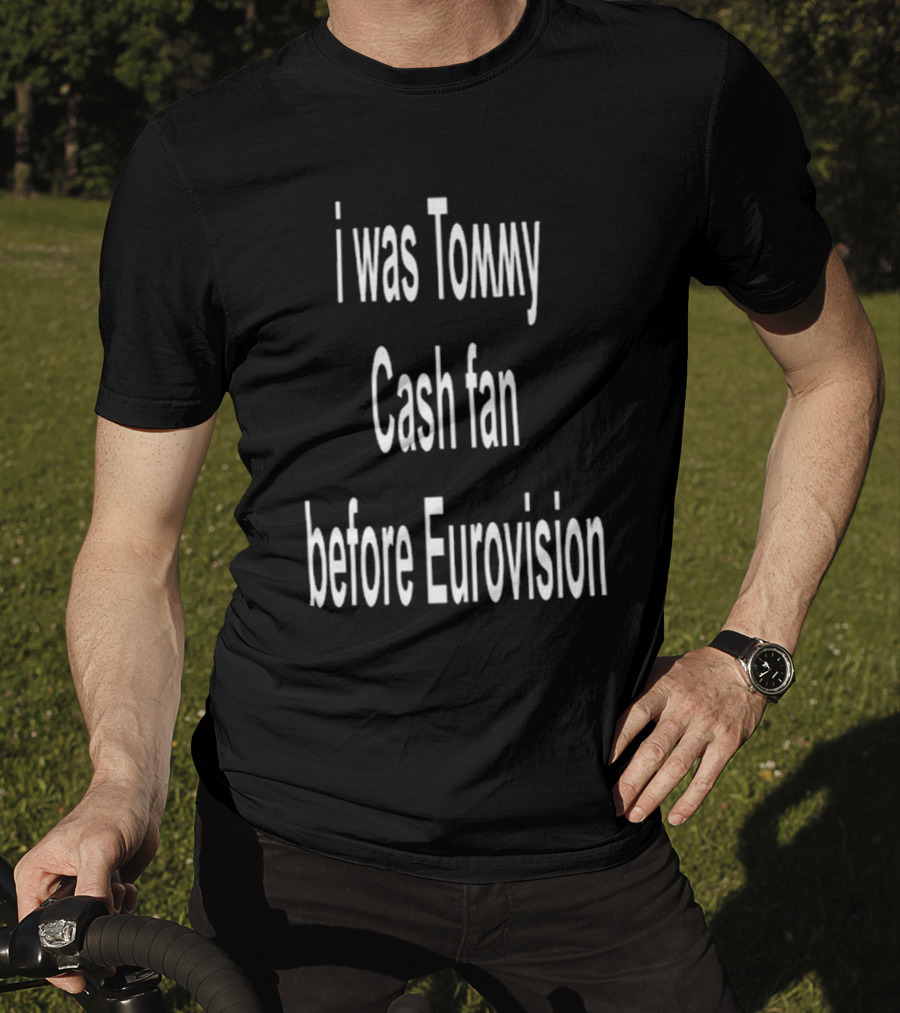 I Was Tommy Cash Fan Before Eurovision T-Shirt