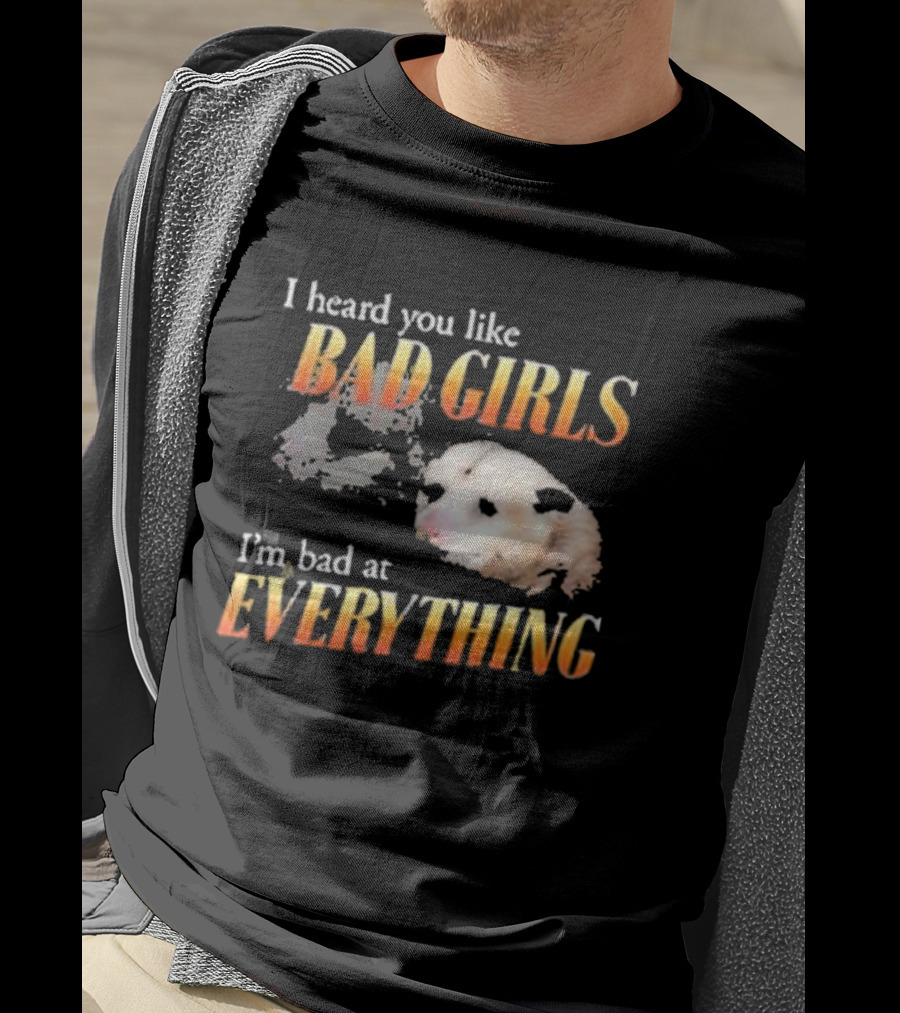 I Heard You Like Bad Girls I’m Bad At Everything T-Shirt