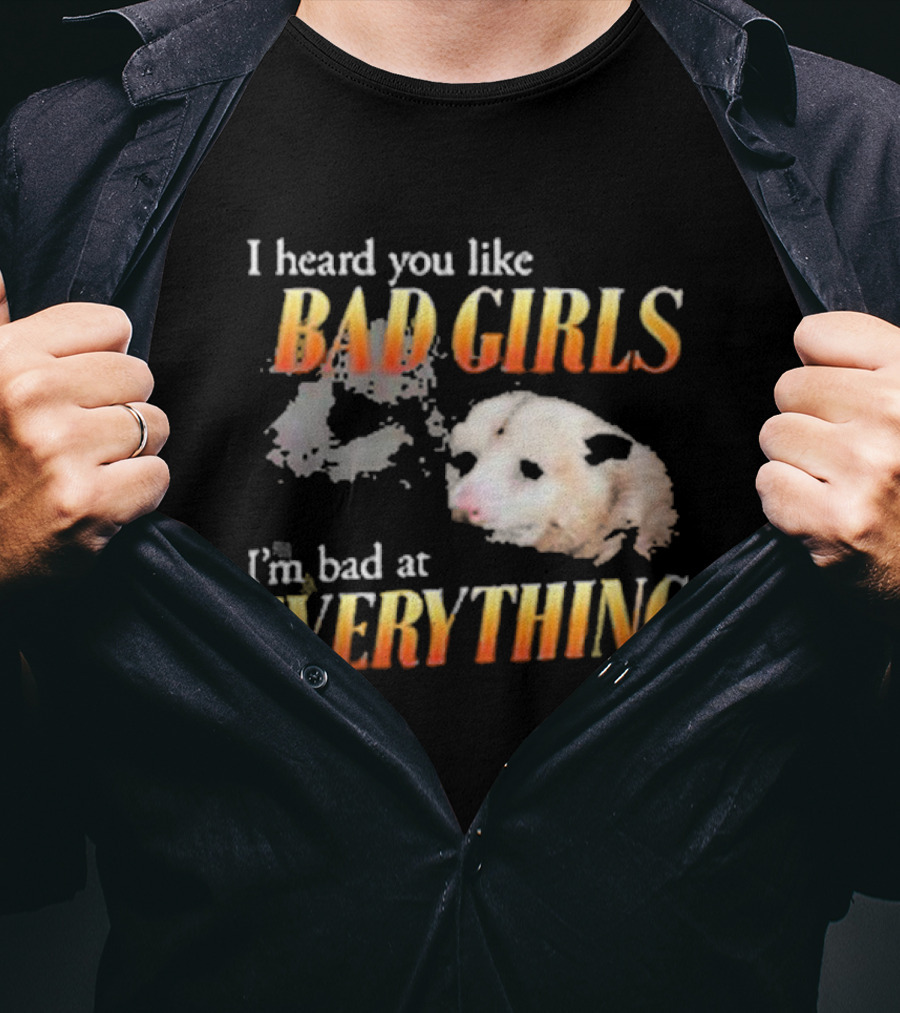 I Heard You Like Bad Girls I’m Bad At Everything T-Shirt