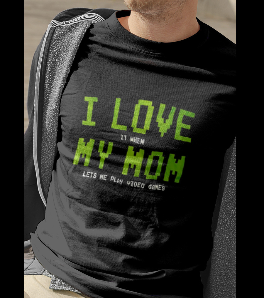 I Love It When My Mom Lets Me Play Video Games T-Shirt