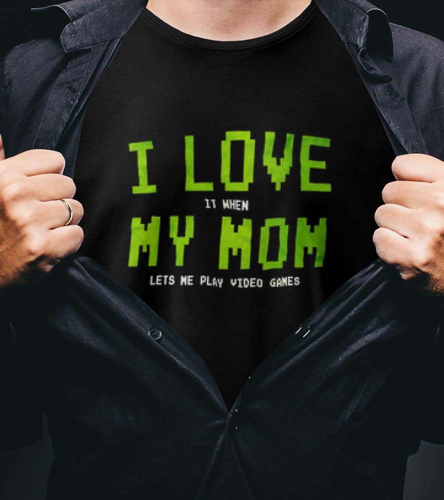 I Love It When My Mom Lets Me Play Video Games T-Shirt
