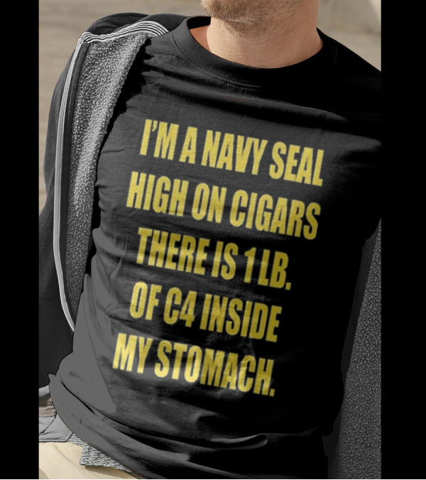 Hudson Mohawke I’m A Navy Seal High On Cigars There Is 1 Lb Of C4 Inside My Stomach T-Shirt