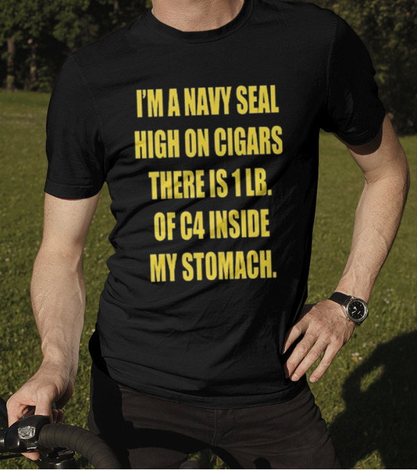 Hudson Mohawke I’m A Navy Seal High On Cigars There Is 1 Lb Of C4 Inside My Stomach T-Shirt