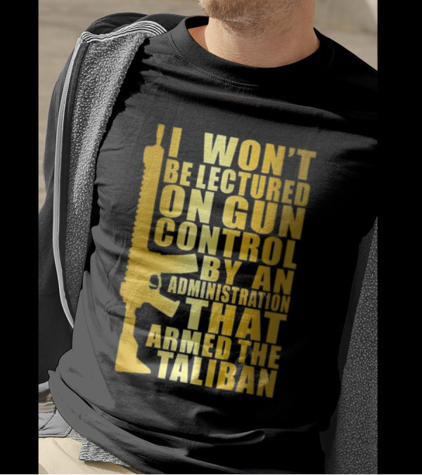 I Won’t Be Lectured On Gun Control By An Administration Funny Text T-Shirt