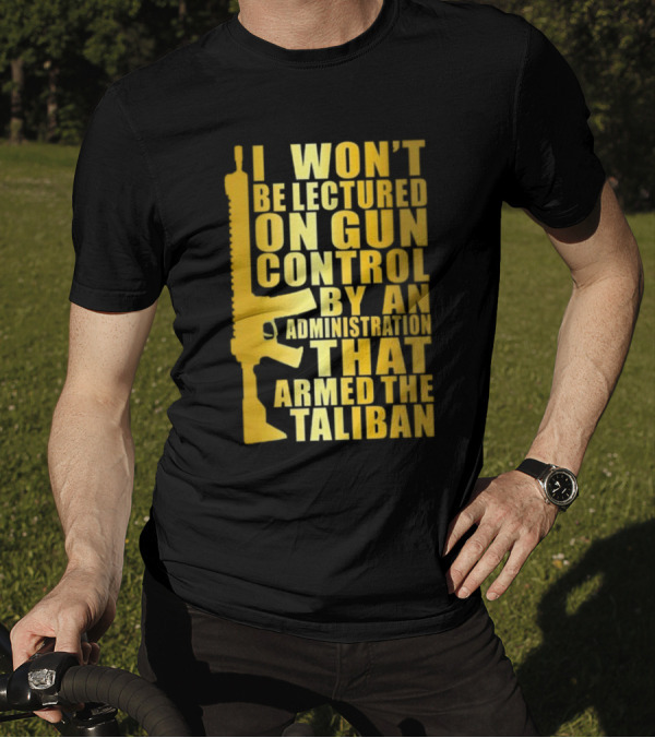 I Won’t Be Lectured On Gun Control By An Administration Funny Text T-Shirt