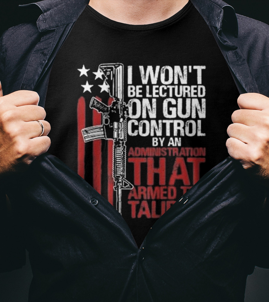 I Won’t Be Lectured On Gun Control By An Administration T-Shirt