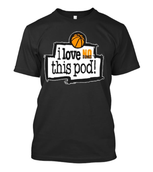 I Love No Dunks This Pod T-Shirt