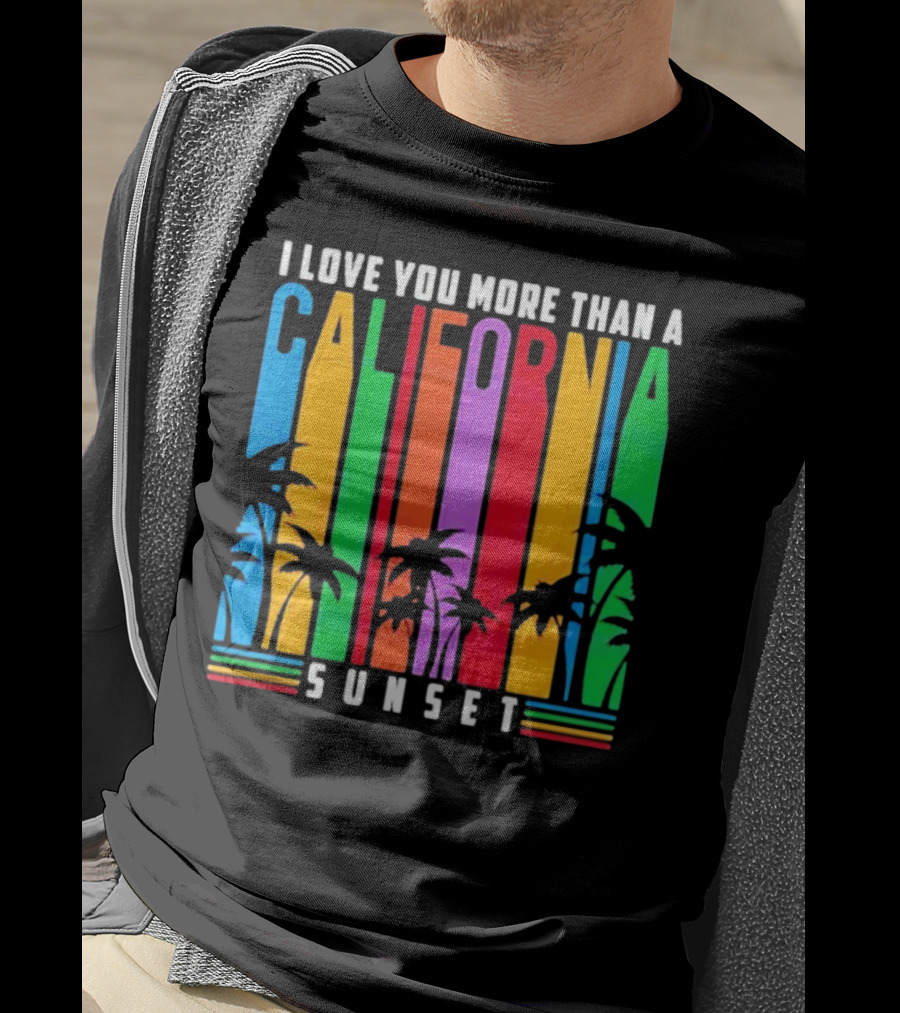 I Love You More Than A California Sunset T-Shirt