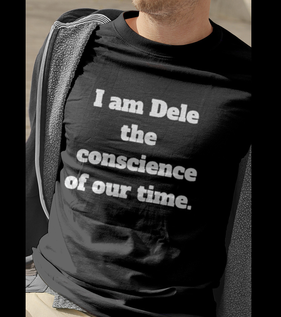 I Am Dele The Conscience Of Our Time T-Shirt