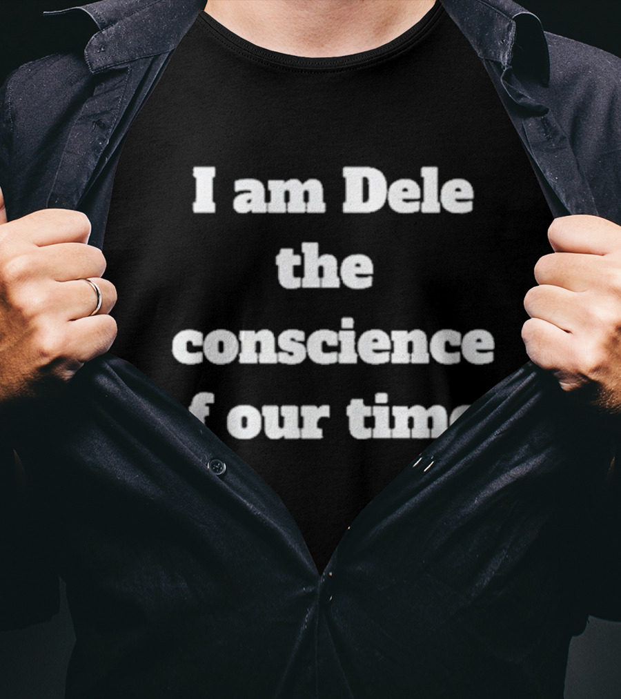 I Am Dele The Conscience Of Our Time T-Shirt