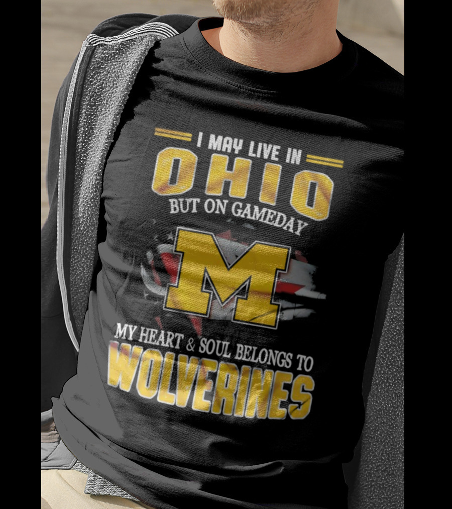 I May Live In Ohio But On Gameday My Heart And Soul Belongs To Wolverines T-Shirt
