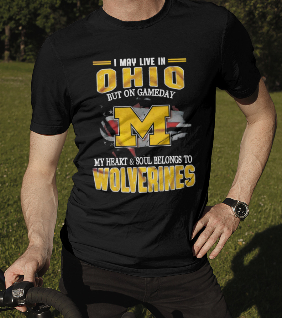 I May Live In Ohio But On Gameday My Heart And Soul Belongs To Wolverines T-Shirt