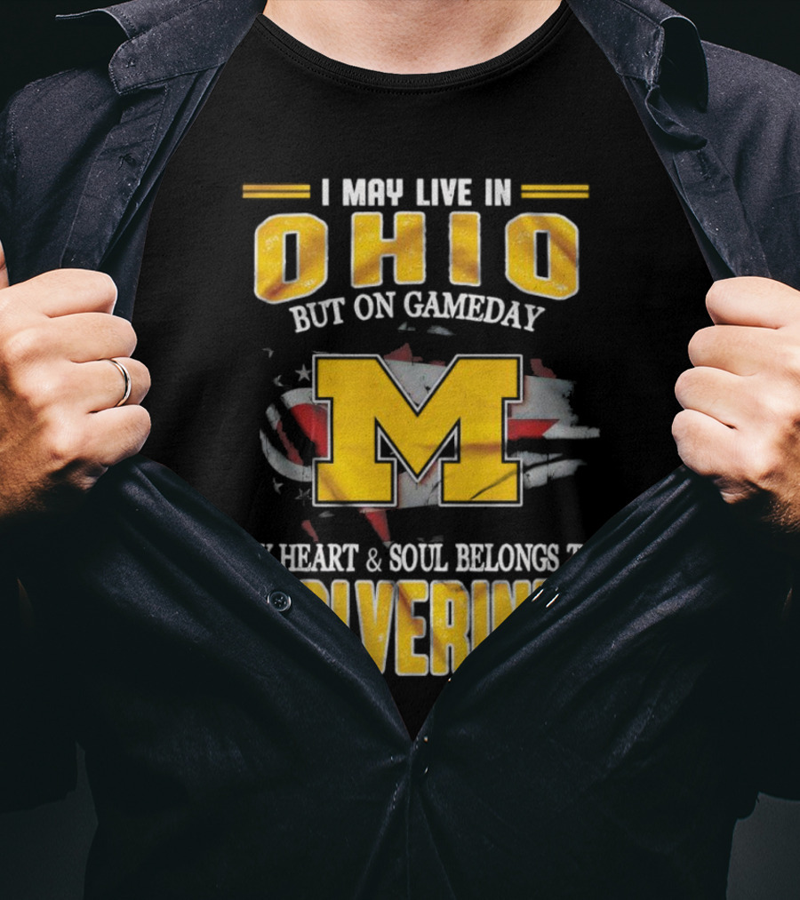 I May Live In Ohio But On Gameday My Heart And Soul Belongs To Wolverines T-Shirt