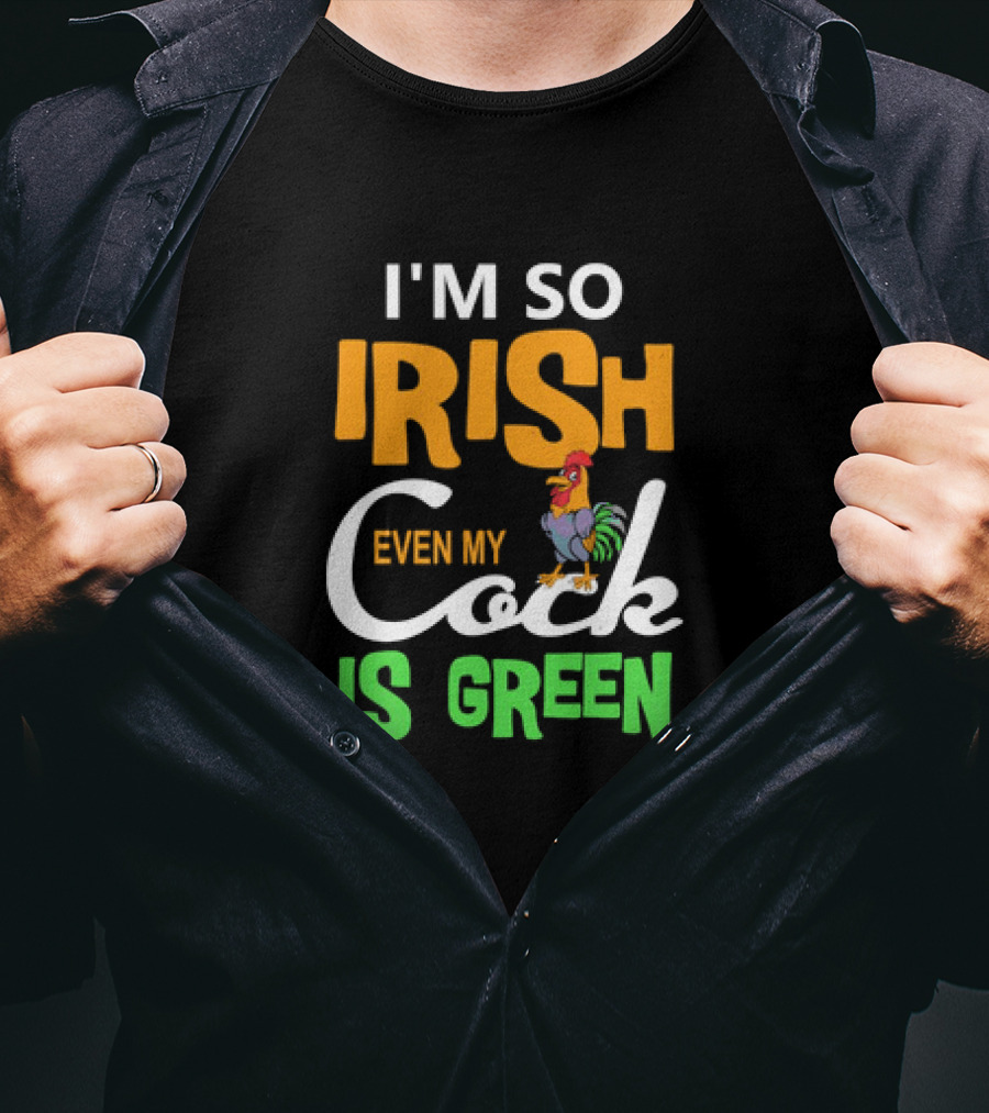 I Am So Irish Even My Cock Is Green T-Shirt