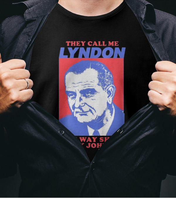 I Must Be Lyndon The Way She B On My Johnson T-Shirt