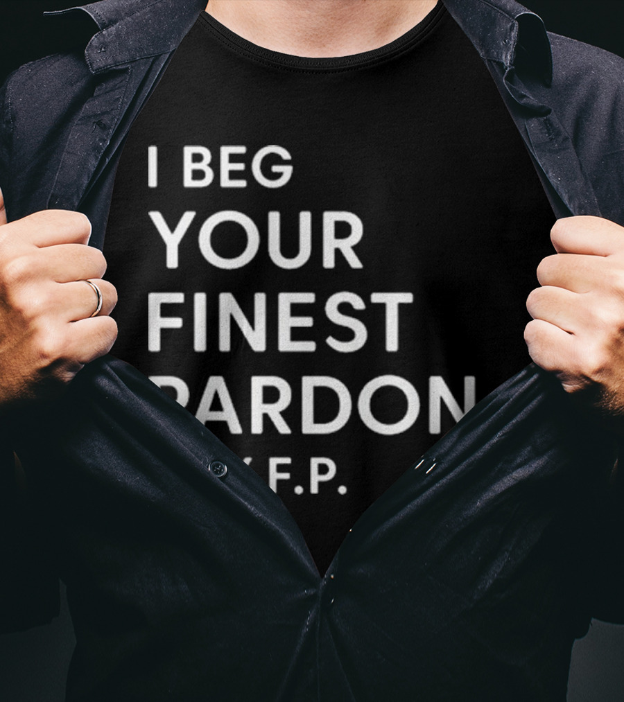 I Beg Your Finest Pardon I.B.Y.F.P T-Shirt
