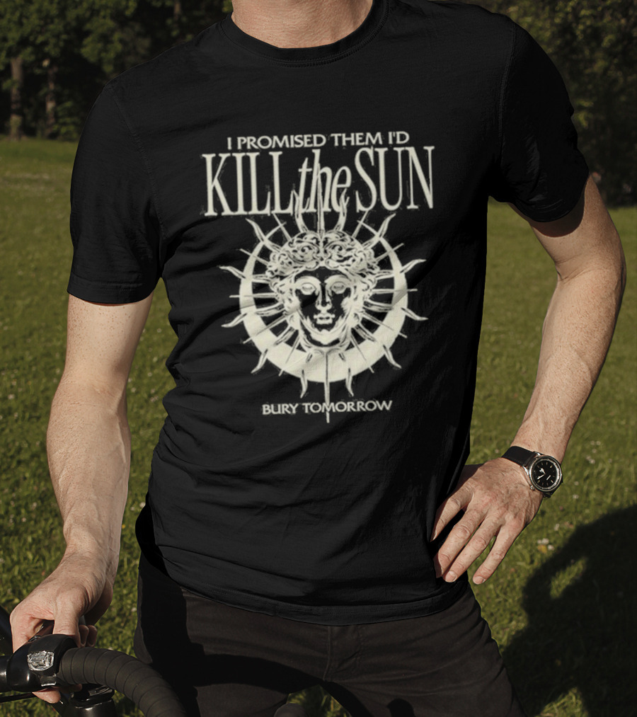 I Promised Them I’d Kill The Sun T-Shirt