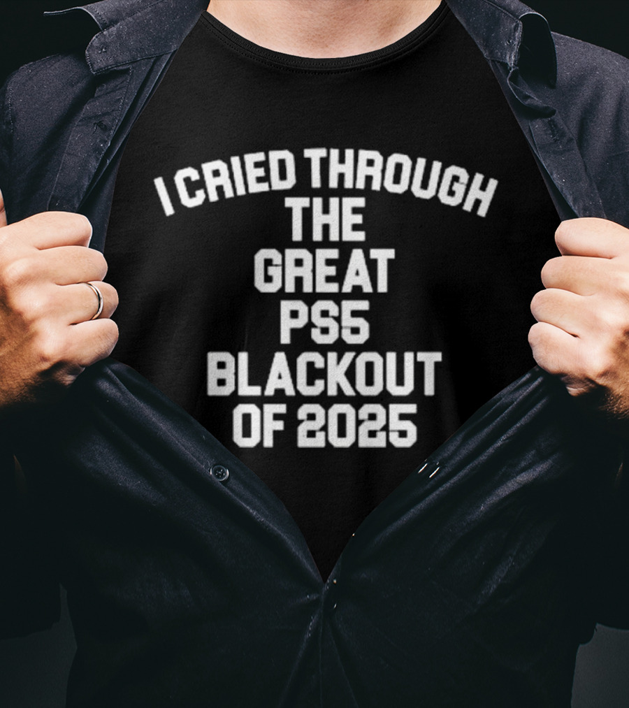 I Cried Through The Great PS5 Blackout Of 2025 T-Shirt