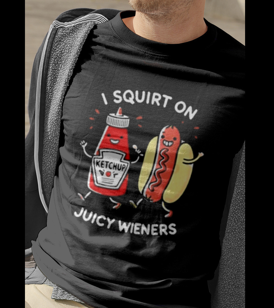 I Squirt On Juicy Wieners T-Shirt