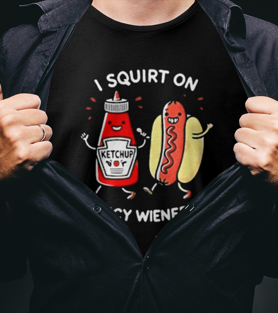 I Squirt On Juicy Wieners T-Shirt