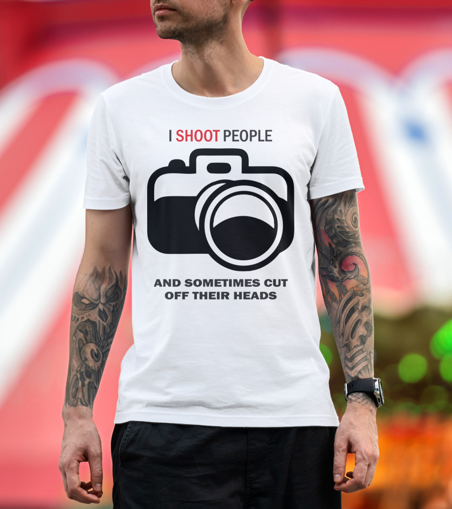 I Shoot People and Sometimes Cut Off Their Heads Camera T-Shirt