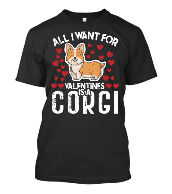 ALL I WANT FOR VALENTINES IS A CORGI T-Shirt
