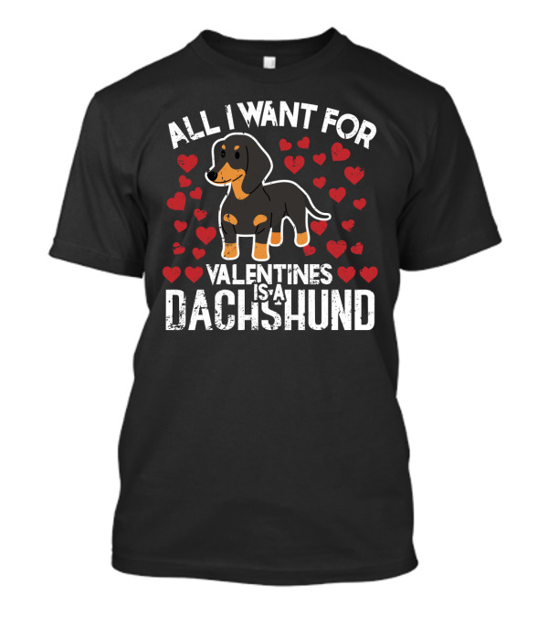 All I Want For Valentines Is A Dachshund Surrounded By Hearts T-Shirt