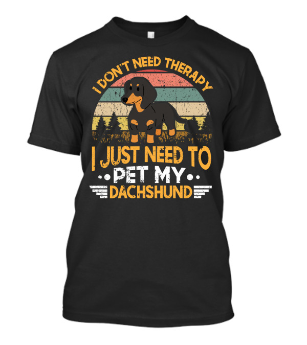 I Don't Need Therapy I Just Need To Pet My Dachshund Retro T-Shirt