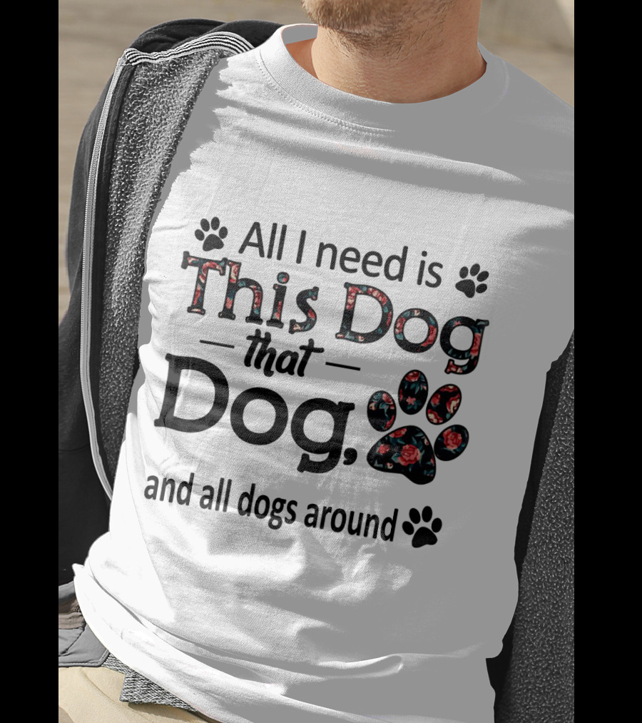 All I Need Is This Dog That Dog And All Dogs Around Paw Prints T-Shirt
