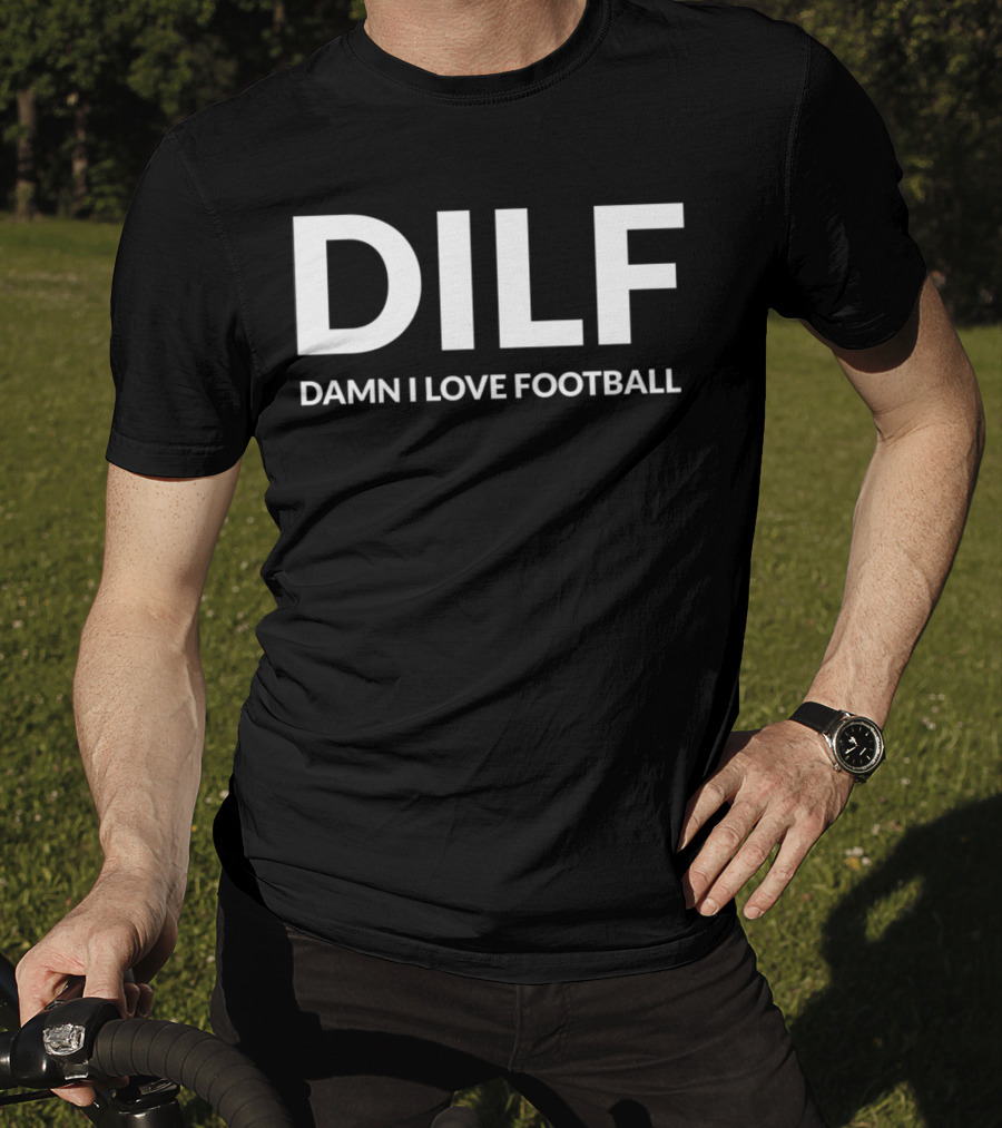 DILF Damn I Love Football T-Shirt