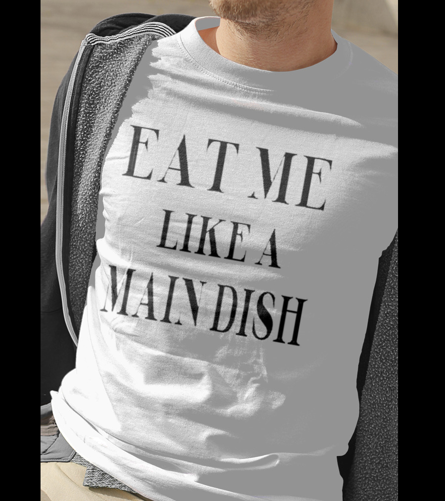 Eat ME Like A Main Dish T-Shirt