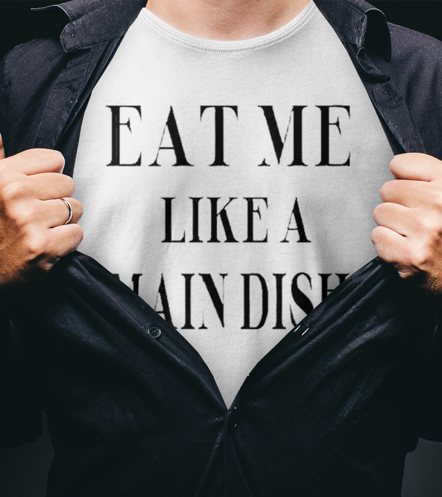 Eat ME Like A Main Dish T-Shirt