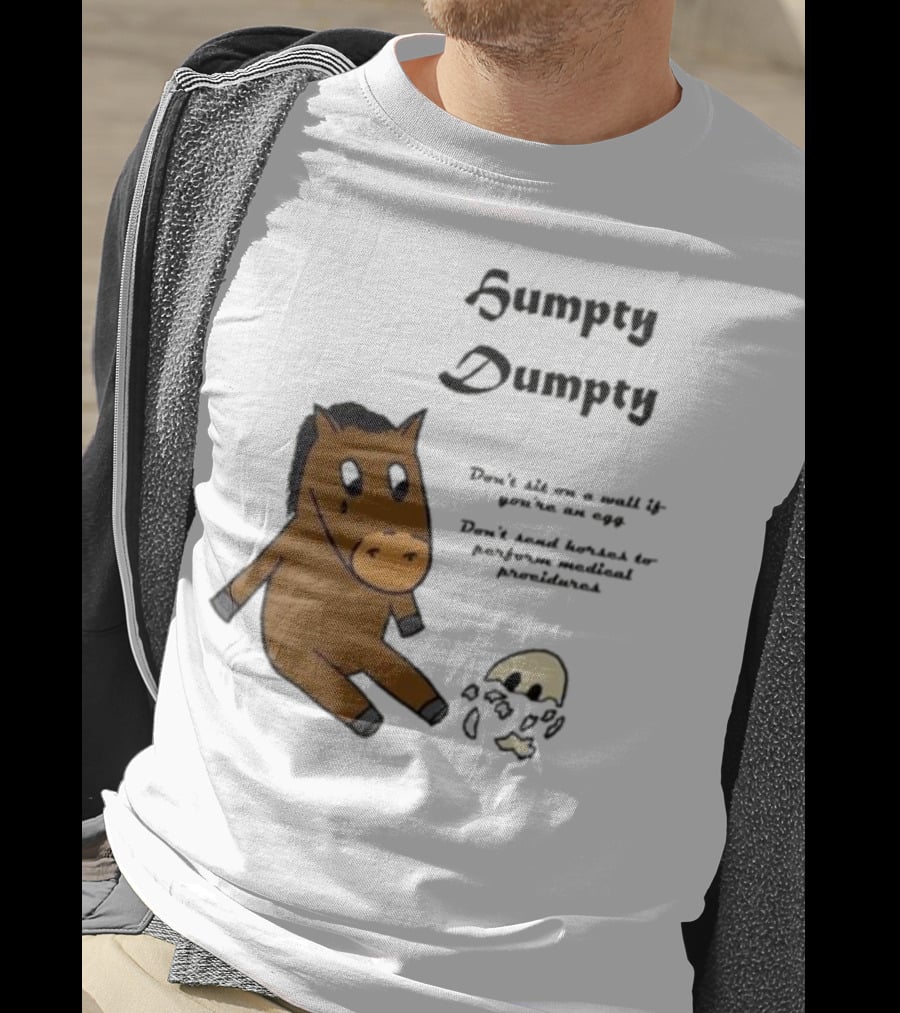 Humpty Dumpty Don't Sit On A Wall If You're An Egg Don't Send Horses For Medical Procedures T-Shirt