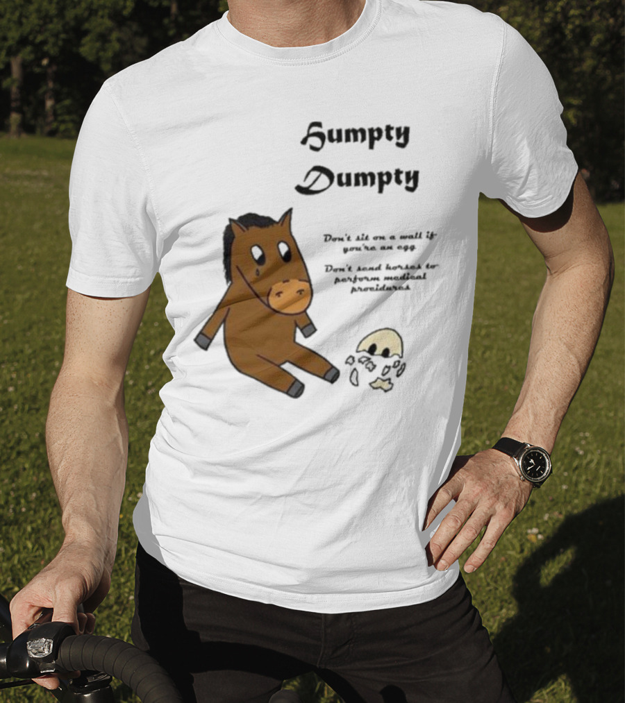 Humpty Dumpty Don't Sit On A Wall If You're An Egg Don't Send Horses For Medical Procedures T-Shirt