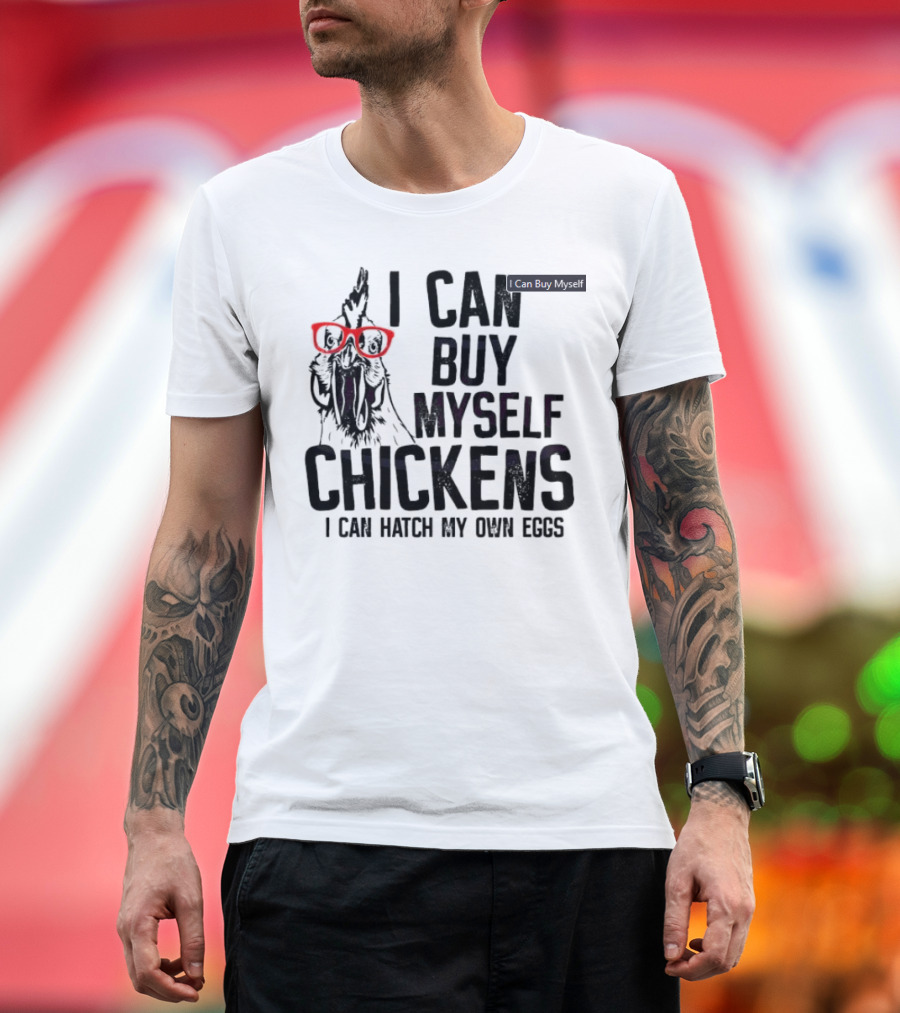 I Can Buy Myself Chickens I Can Hatch My Own Eggs Funny Chicken Glasses T-Shirt