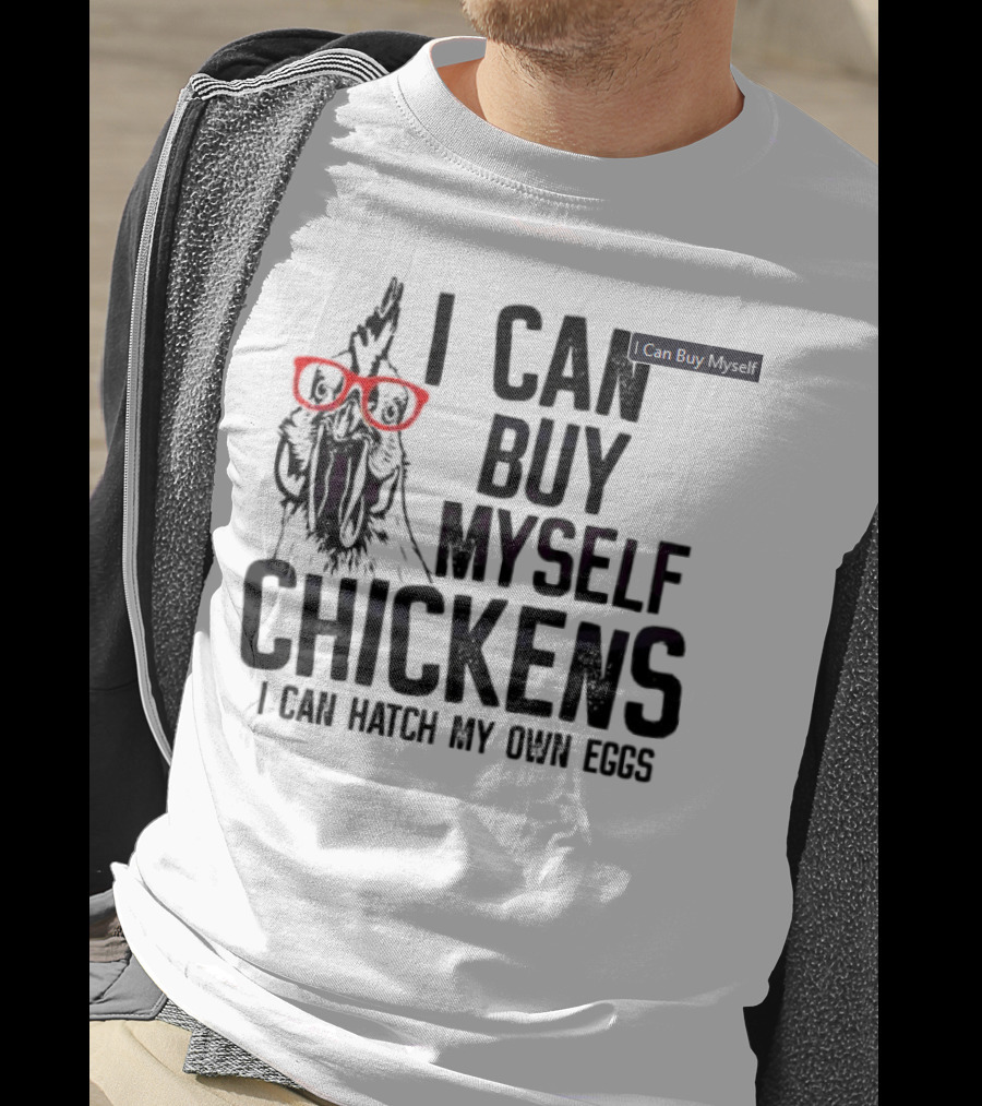 I Can Buy Myself Chickens I Can Hatch My Own Eggs Funny Chicken Glasses T-Shirt