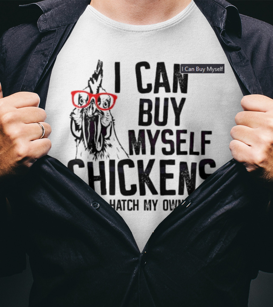 I Can Buy Myself Chickens I Can Hatch My Own Eggs Funny Chicken Glasses T-Shirt