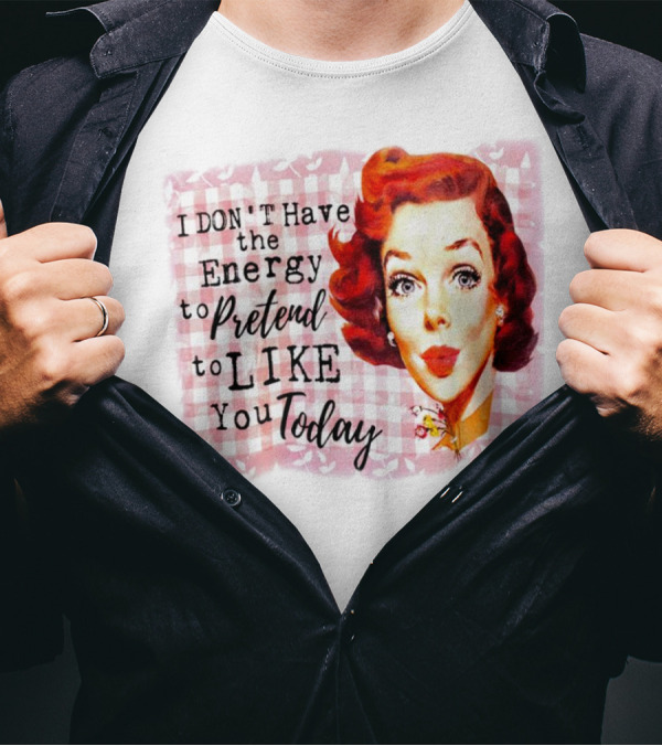 I Don't Have The Energy To Pretend To Like You Today Retro Redhead T-Shirt