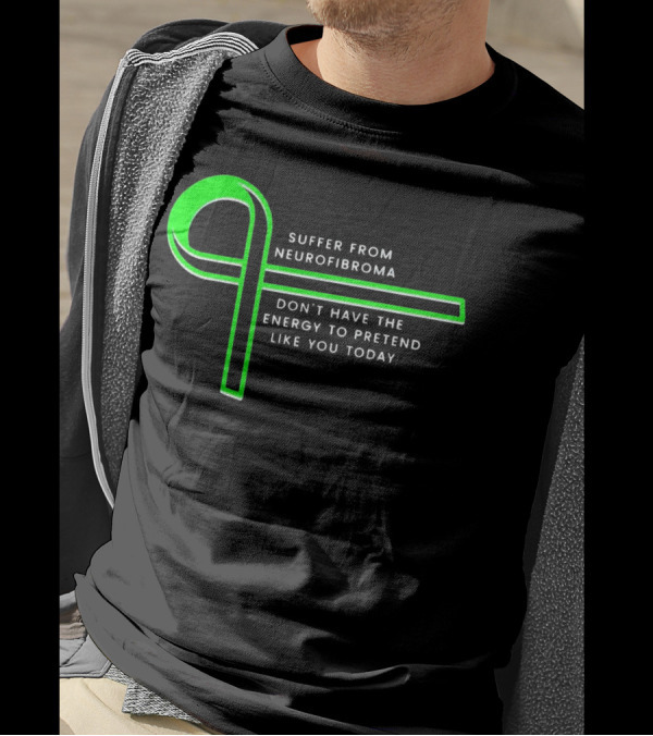 Suffer From Neurofibroma Don't Have Energy To Pretend Like You Today Green Awareness T-Shirt